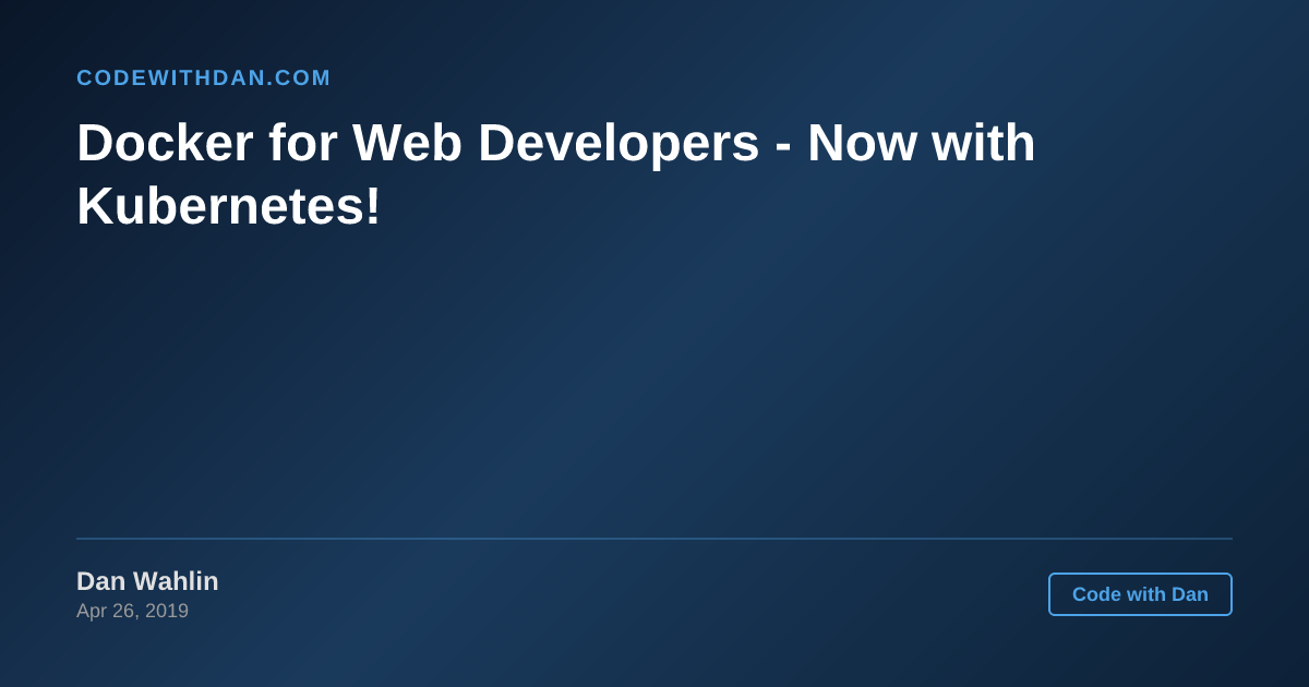 Docker for Web Developers - Now with Kubernetes! - Code with Dan Blog