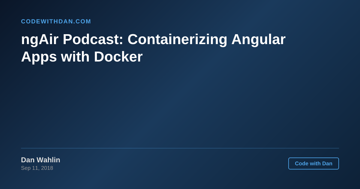 ngAir Podcast: Containerizing Angular Apps with Docker - Code with Dan Blog