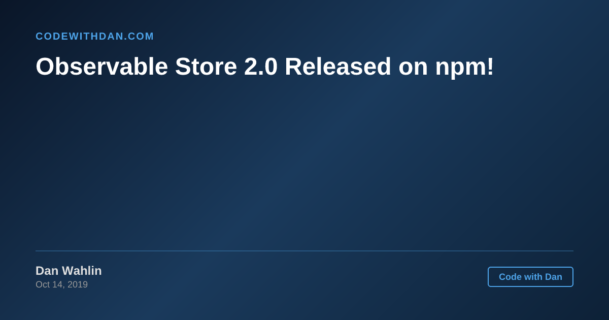 Observable Store 2.0 Released on npm! - Code with Dan Blog