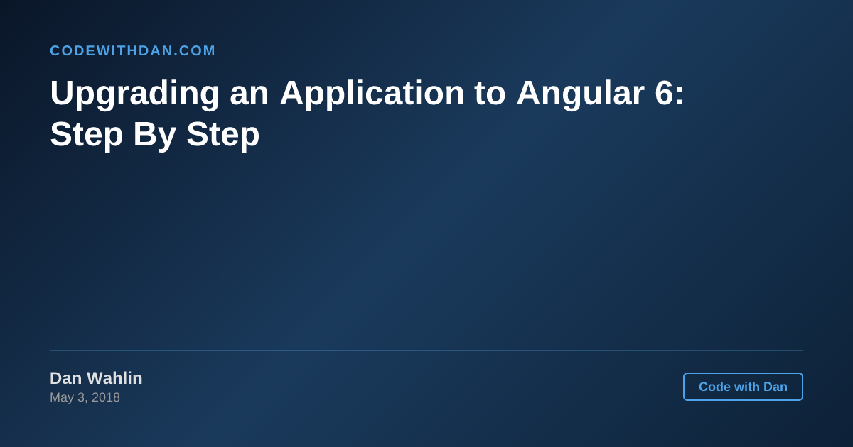 Upgrading an Application to Angular 6: Step By Step - Code with Dan Blog